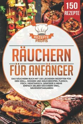 ruchern fr anfnger das ruchern buch mit 150 leckeren rezepten fr den