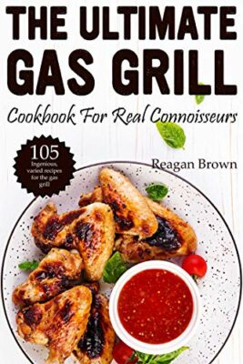 the ultimate gas grill cookbook for real connoisseurs 105 ingenious varied