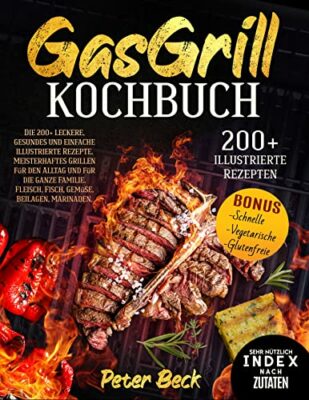 gasgrill kochbuch die 200 leckere gesundes und einfache illustrierte