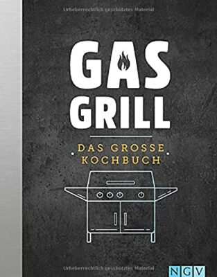 gasgrill das groe kochbuch die besten rezepte fr fleisch burger fisch